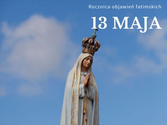 13 maja 2026 r. - Ważny dzień w kalendarzu. Święto Matki Bożej Fatimskiej 13 maja 2026 r. - Ważny dzień w kalendarzu. Święto Matki Bożej Fatimskiej