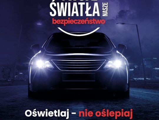 Trwa kolejna edycja kampanii „Twoje Światła – Nasze Bezpieczeństwo” Trwa kolejna edycja kampanii „Twoje Światła – Nasze Bezpieczeństwo”