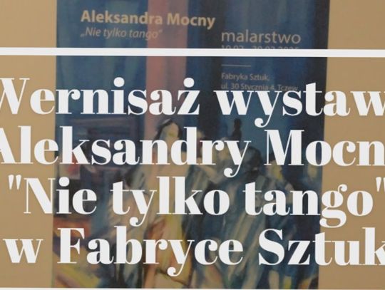 Wernisaż wystawy Aleksandry Mocny "Nie tylko tango" w Fabryce Sztuk