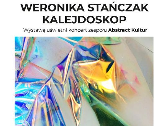 Wernisaż wystawy Weroniki Stańczak pt. "Kalejdoskop"