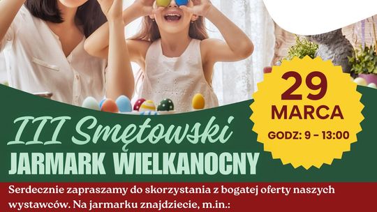III Jarmark Wielkanocny w Smętowie. Tradycja, smaki i atrakcje dla całych rodzin III Jarmark Wielkanocny w Smętowie. Tradycja, smaki i atrakcje dla całych rodzin